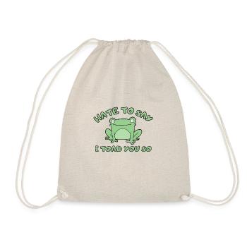 Hate To Say I Toad You So - Drawstring Bag - nature - Front