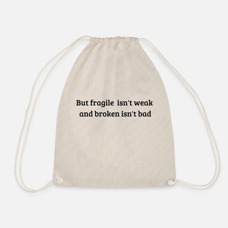 But fragile isn't weak and broken isn't bad - Drawstring Bag - nature