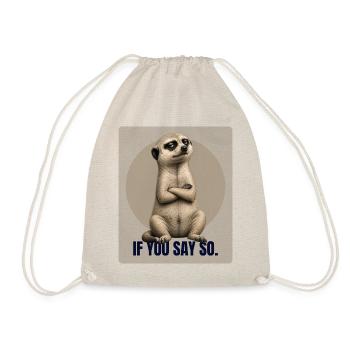 IF YOU SAY SO Funny Meerkat Design - Drawstring Bag - nature - Front