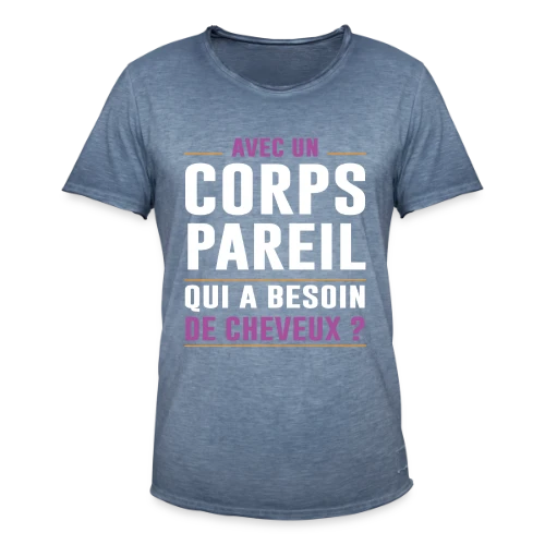 Avec un Corps Pareil, qui a Besoin de Cheveux ? - Humour Chauve - T-shirt vintage Homme