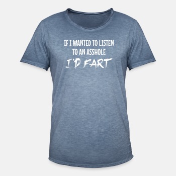 If I wanted to listen to an asshole I'd fart - Vintage T-shirt for men