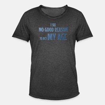 I see no good reason to act my age - Vintage T-shirt for men