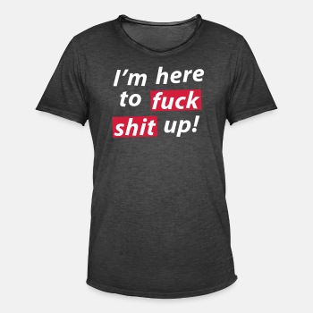 I'm here to fuck shit up! - Vintage T-shirt for men