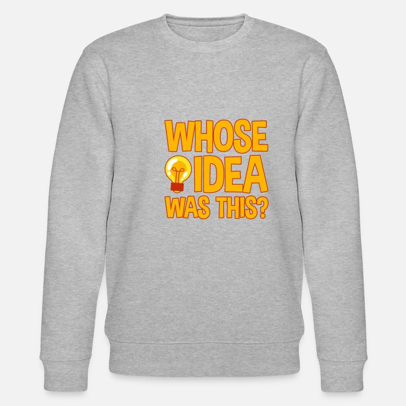 Whose Idea Was This 4 - Stanley/Stella CHANGER Unisex Organic Sweatshirt - heather grey