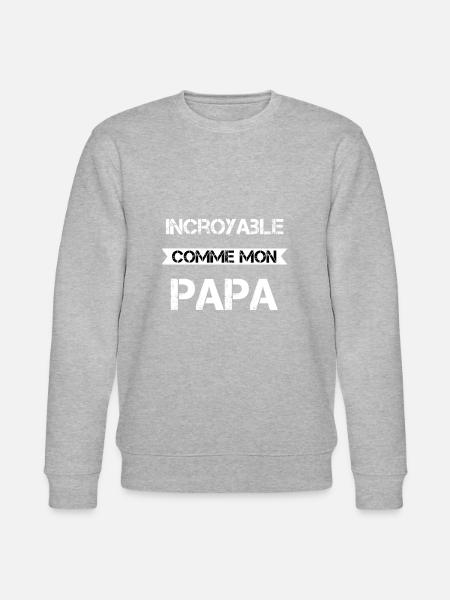 Incroyable comme mon papa - Sweat bio CHANGER Stanley/Stella Unisexe -