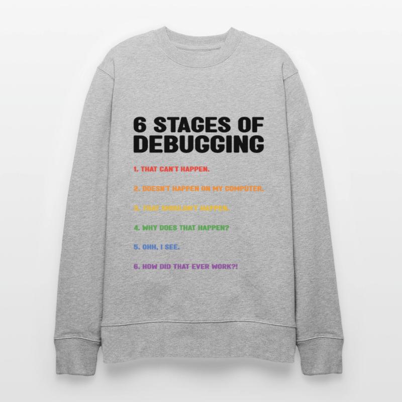 6 Stages Of Debugging Coder Programmer Software De Stanley/Stella Unisex Bio-Sweatshirt CHANGER 