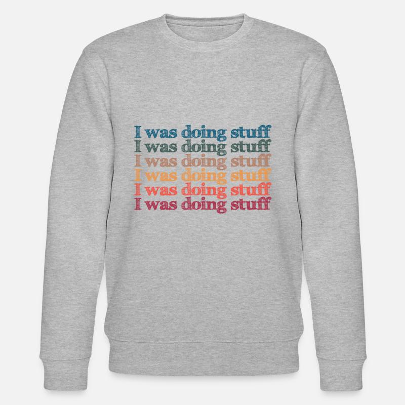 I was doing stuff - Stanley/Stella CHANGER Unisex Organic Sweatshirt - heather grey