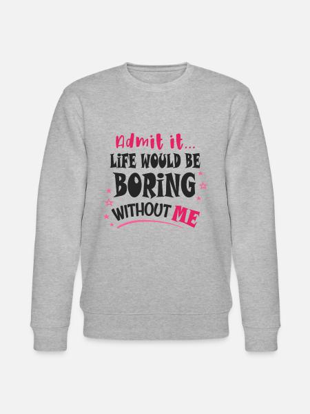 Admit it, life would be boring without me - Stanley/Stella CHANGER Unisex Organic Sweatshirt - heather grey