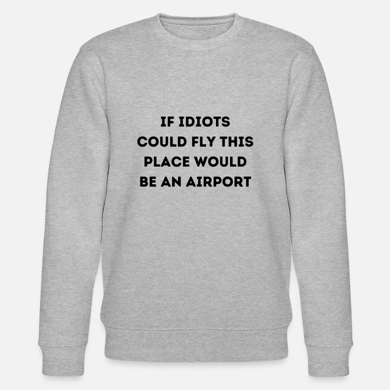 IF IDIOTS COULD FLY THIS PLACE WOULD BE AN AIRPORT - Sweat bio CHANGER Stanley/Stella Unisexe - gris chiné