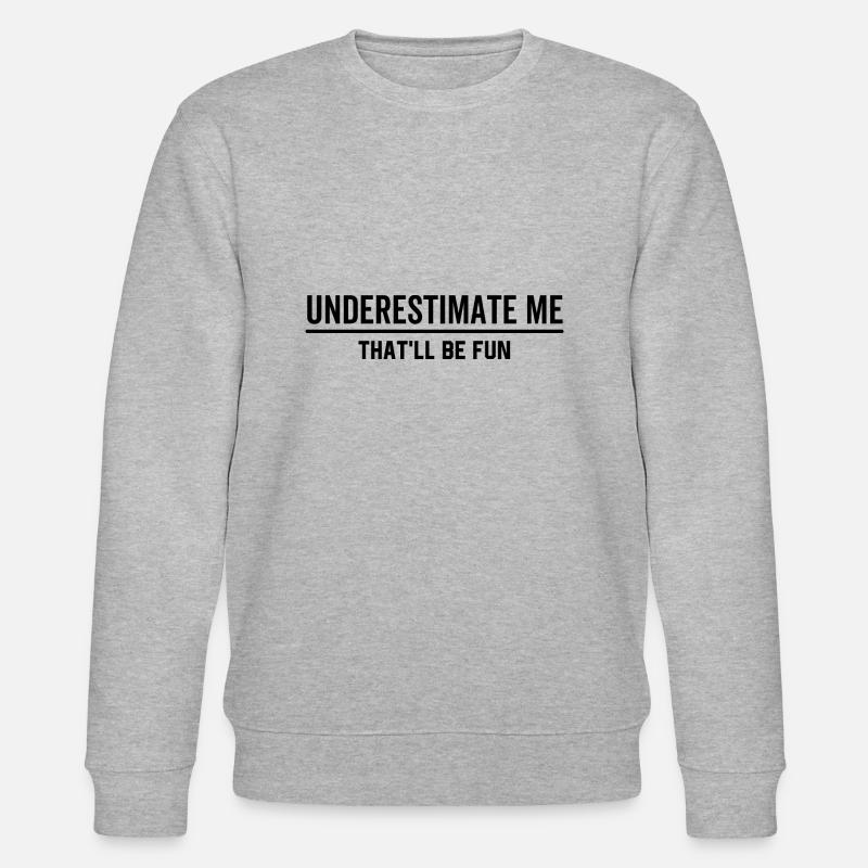 Underestimate Me That'll Be Fun - Stanley/Stella CHANGER Unisex Organic Sweatshirt - heather grey