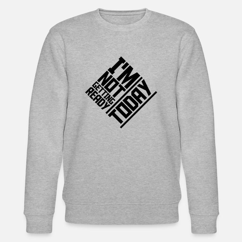 not getting ready today - Stanley/Stella CHANGER Unisex Organic Sweatshirt - heather grey