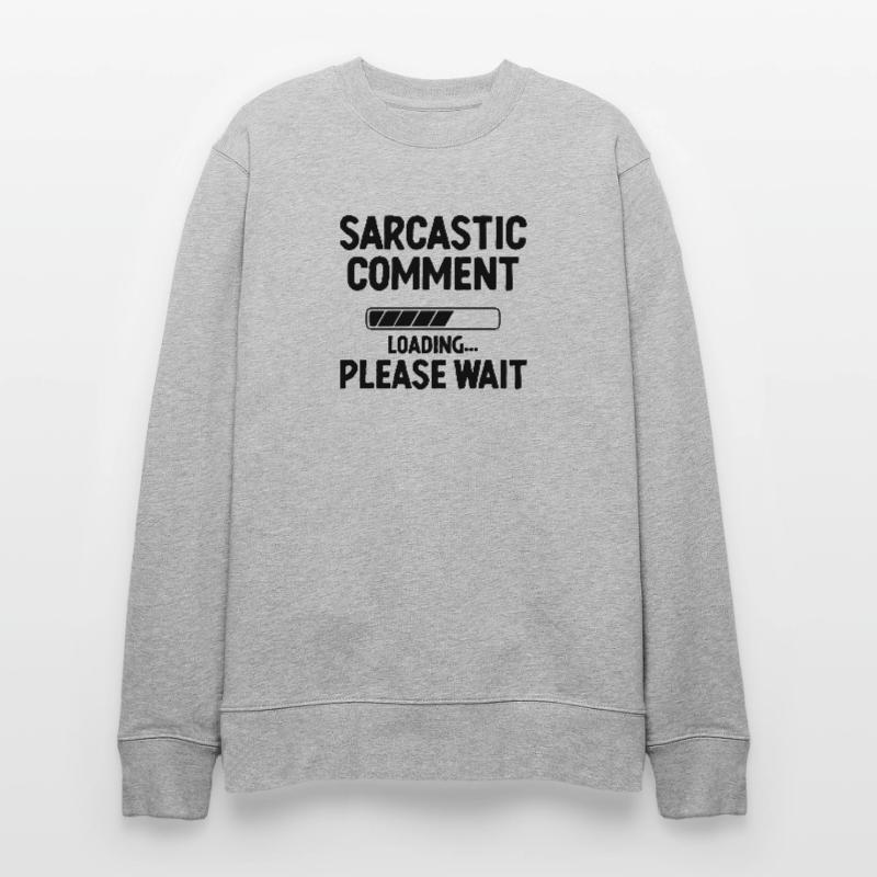 Sarcastic Comment Loading Please Wait Sarcasm Stanley/Stella CHANGER Unisex Organic Sweatshirt