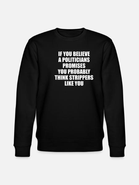 If you believe a politicians promises you probably - Stanley/Stella CHANGER Unisex Organic Sweatshirt - black