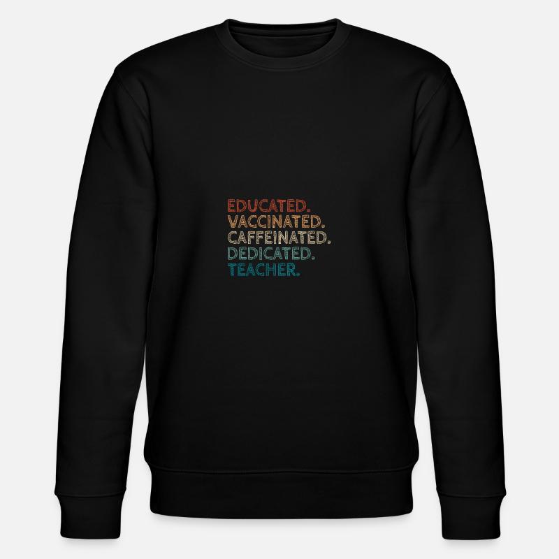 Educated Vaccinated Caffeinated Dedicated Teacher - Stanley/Stella CHANGER Unisex Organic Sweatshirt - black