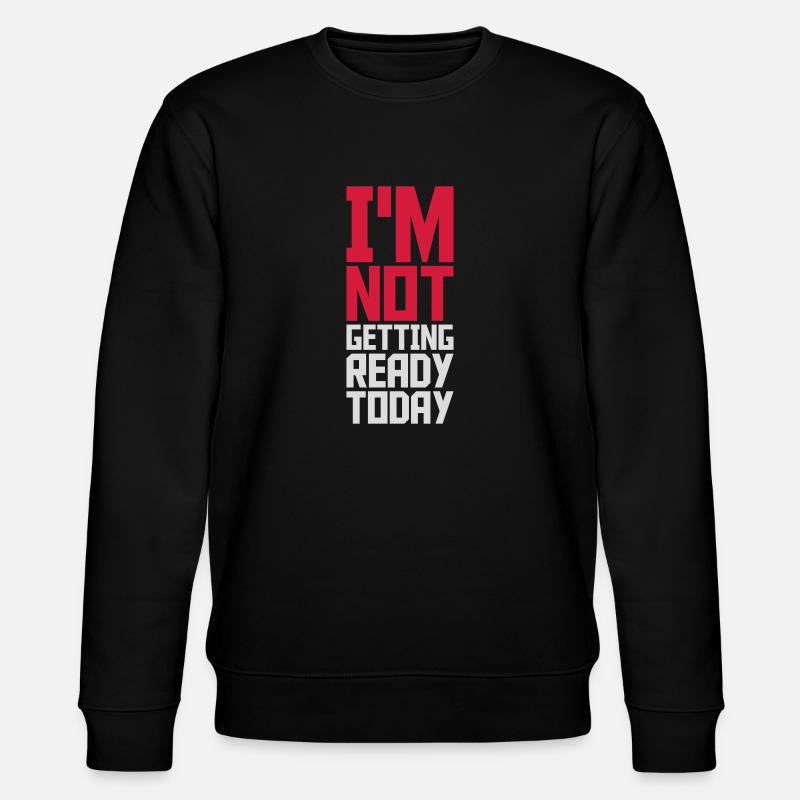 not getting ready today - Stanley/Stella CHANGER Unisex Organic Sweatshirt - black