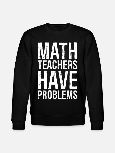math teachers have problems - Stanley/Stella CHANGER Unisex Organic Sweatshirt - black