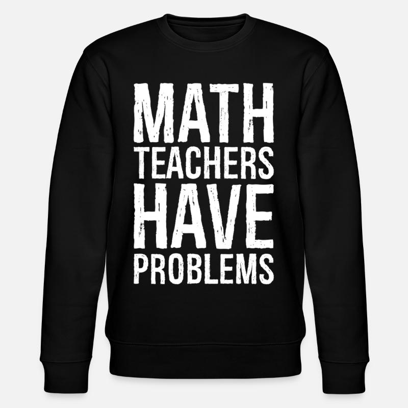 math teachers have problems - Stanley/Stella CHANGER Unisex Organic Sweatshirt - black