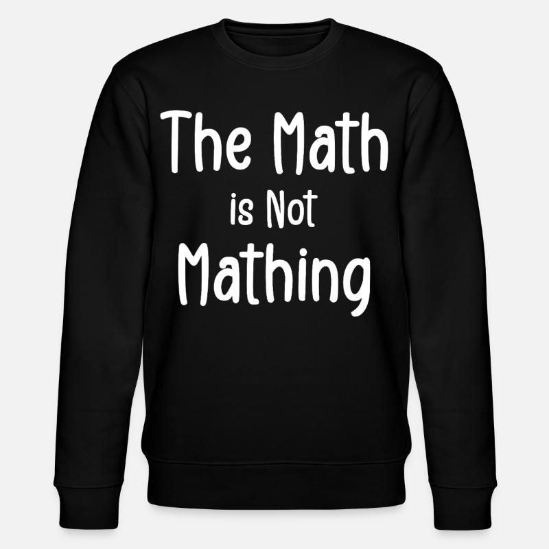 the math is not mathing - Stanley/Stella CHANGER Unisex Organic Sweatshirt - black