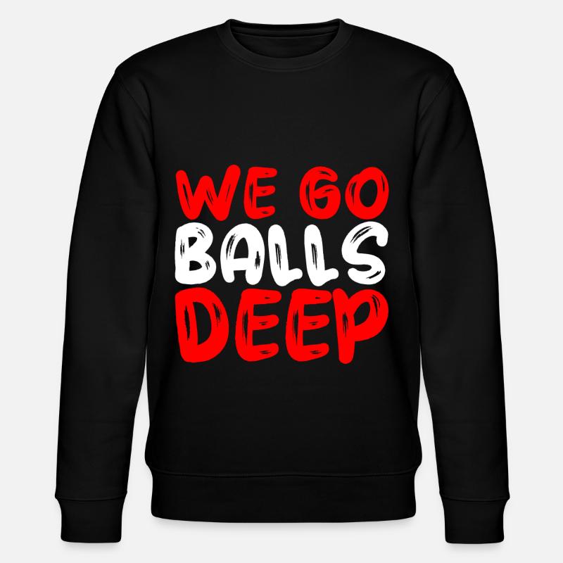 We Go Balls Deep - Stanley/Stella CHANGER Unisex Organic Sweatshirt - black