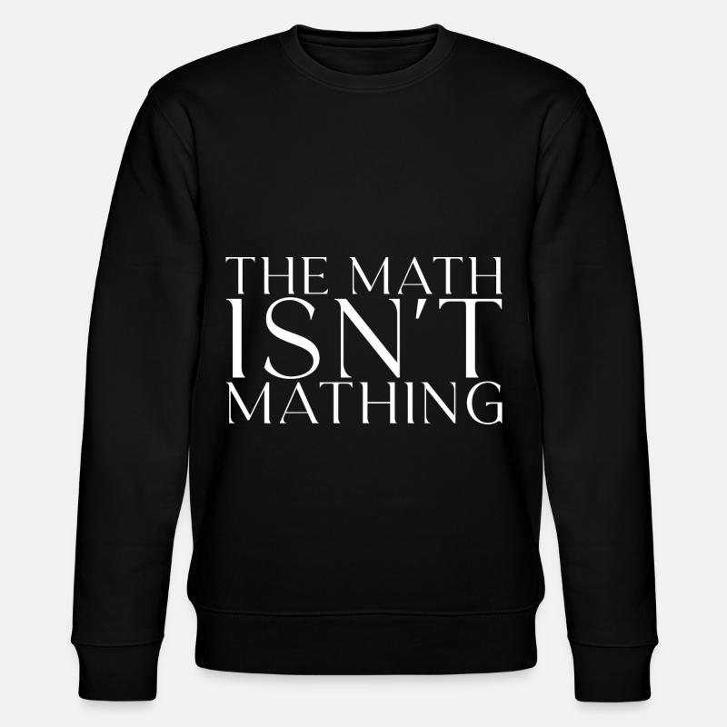 The Math Isn't Mathing - Stanley/Stella CHANGER Unisex Organic Sweatshirt - black