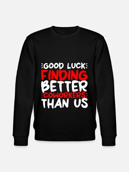 Good Luck Finding Better Coworkers Than Us 2 - Stanley/Stella CHANGER Unisex Organic Sweatshirt - black