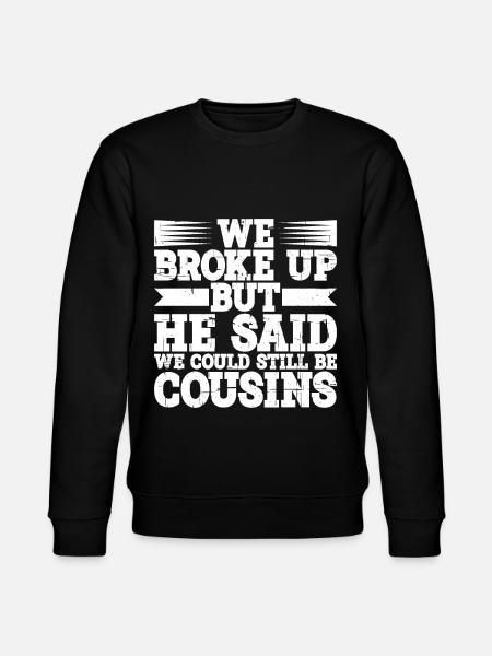 We Broke Up He Said We Could Still Be Cousins 21 - Stanley/Stella CHANGER Unisex Organic Sweatshirt - black