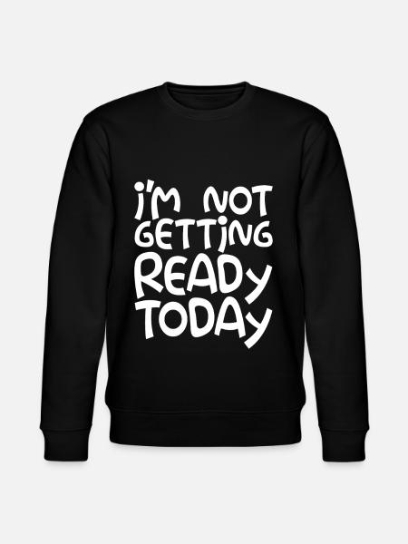 I'm Not Getting Ready Today - Stanley/Stella CHANGER Unisex Organic Sweatshirt - black