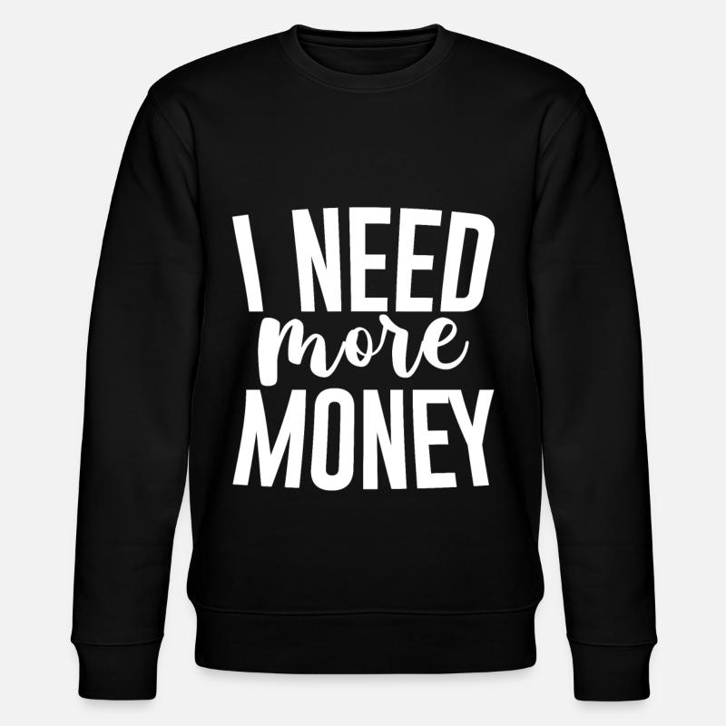 I Need More Money - Stanley/Stella CHANGER Unisex Organic Sweatshirt - black