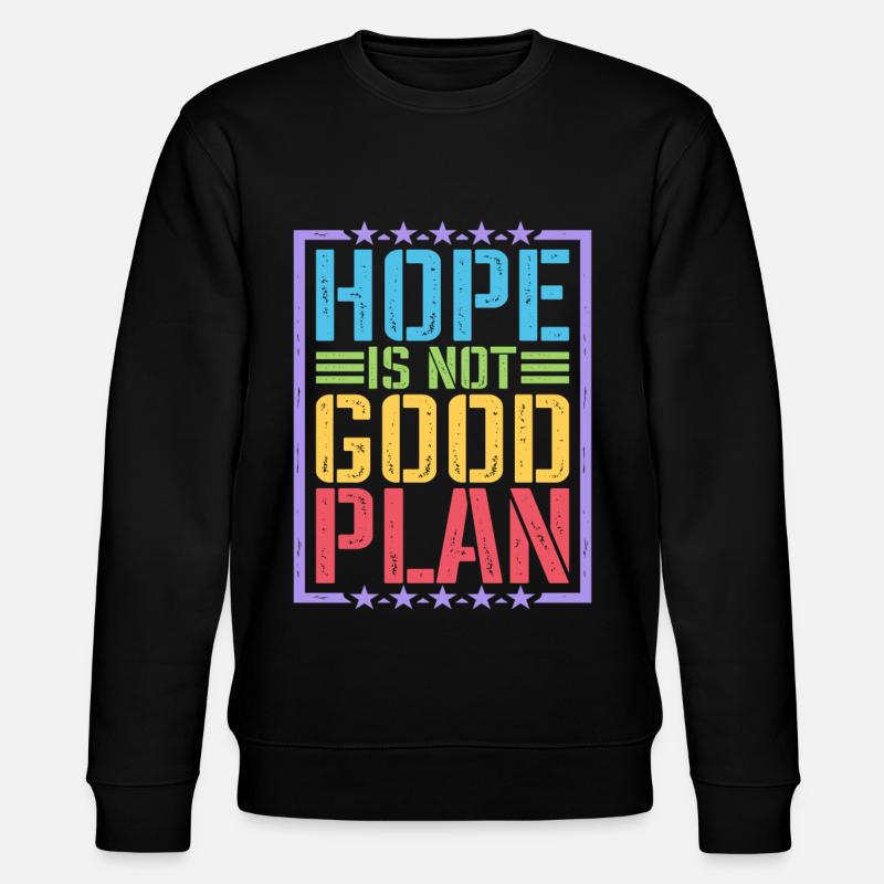Hope Is Not Good Plan 5 - Stanley/Stella CHANGER Unisex Organic Sweatshirt - black