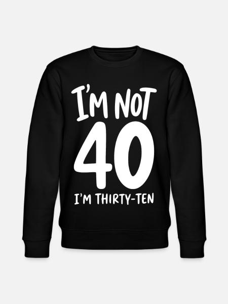 I'm not 40 I'm Thirty-Ten - Stanley/Stella CHANGER Unisex Organic Sweatshirt - black