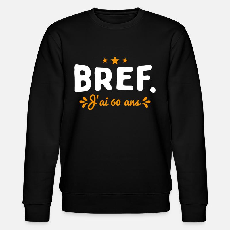 Bref J'Ai 60 Ans Cadeau - Sweat bio CHANGER Stanley/Stella Unisexe - noir