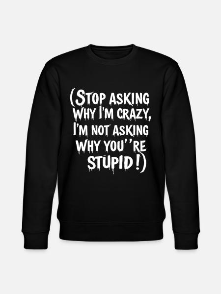 Stop asking why I'm crazy - Stanley/Stella CHANGER Unisex Organic Sweatshirt - black