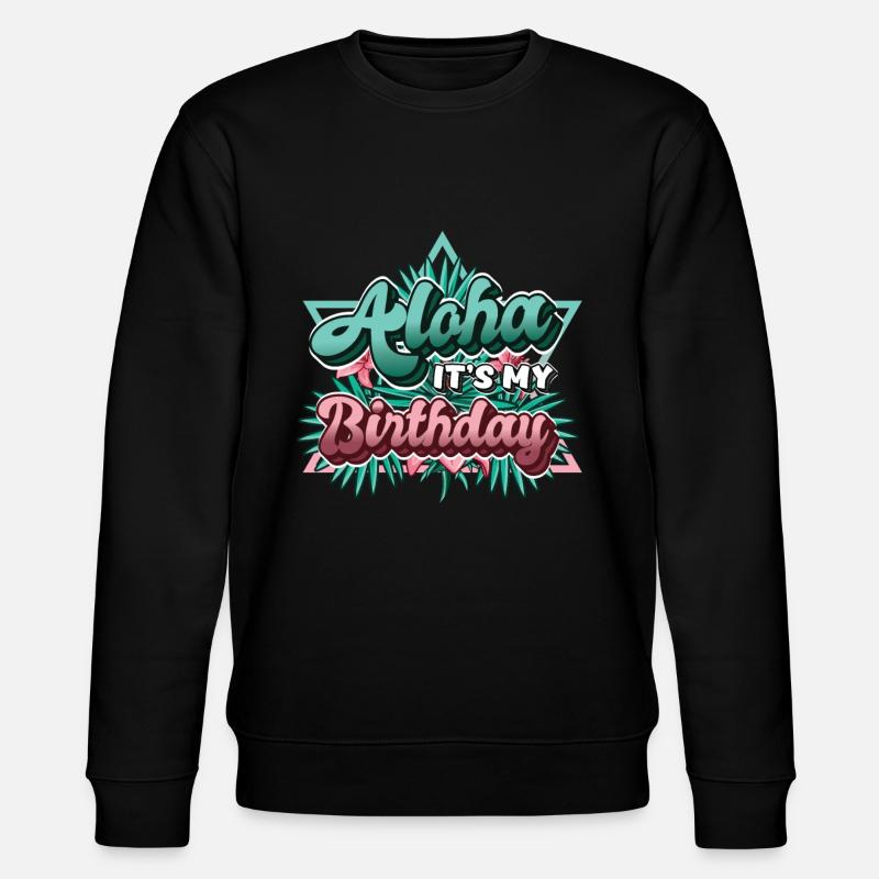 Aloha, c’est mon anniversaire. - Sweat bio CHANGER Stanley/Stella Unisexe - noir