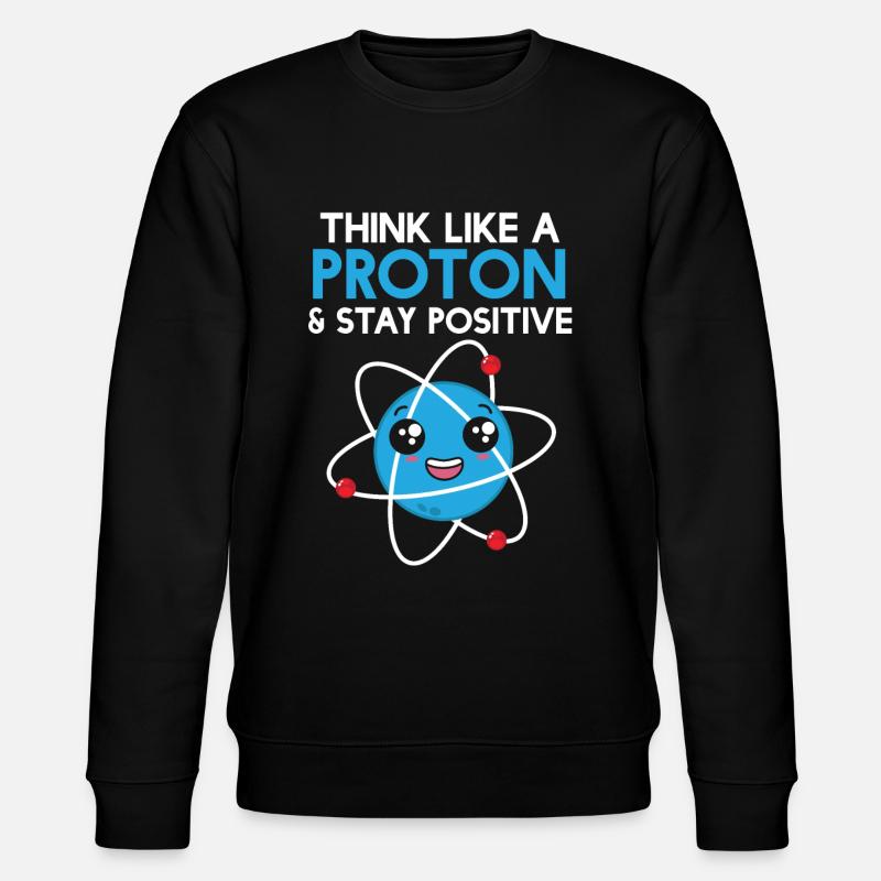 Science Think Like A Proton - Stay Positif - Sweat bio CHANGER Stanley/Stella Unisexe - noir