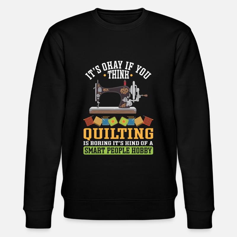 Quilting Gift Sewing Knitting Quilter - Stanley/Stella CHANGER Unisex Organic Sweatshirt - black
