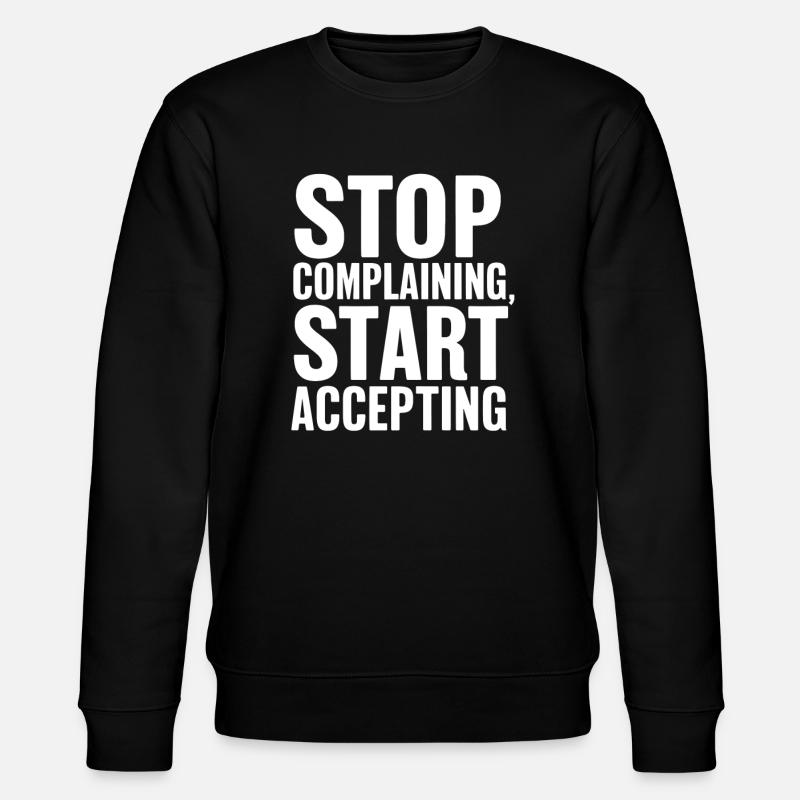 Stop complaining start accepting - Stanley/Stella CHANGER Unisex Organic Sweatshirt - black