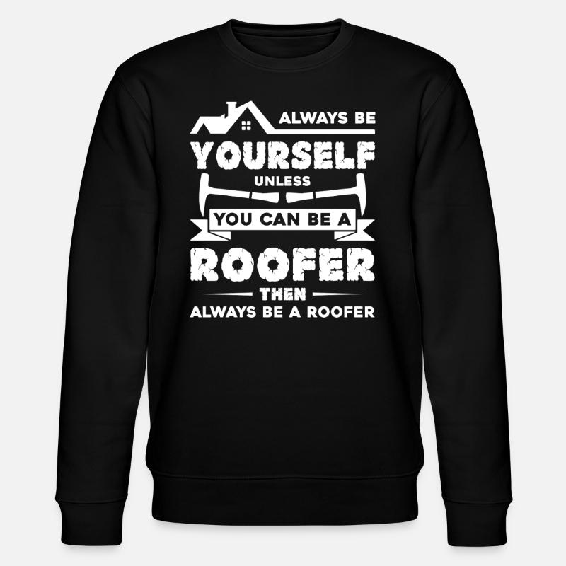 Roofer Always Be A Roofer - Stanley/Stella CHANGER Unisex Organic Sweatshirt - black