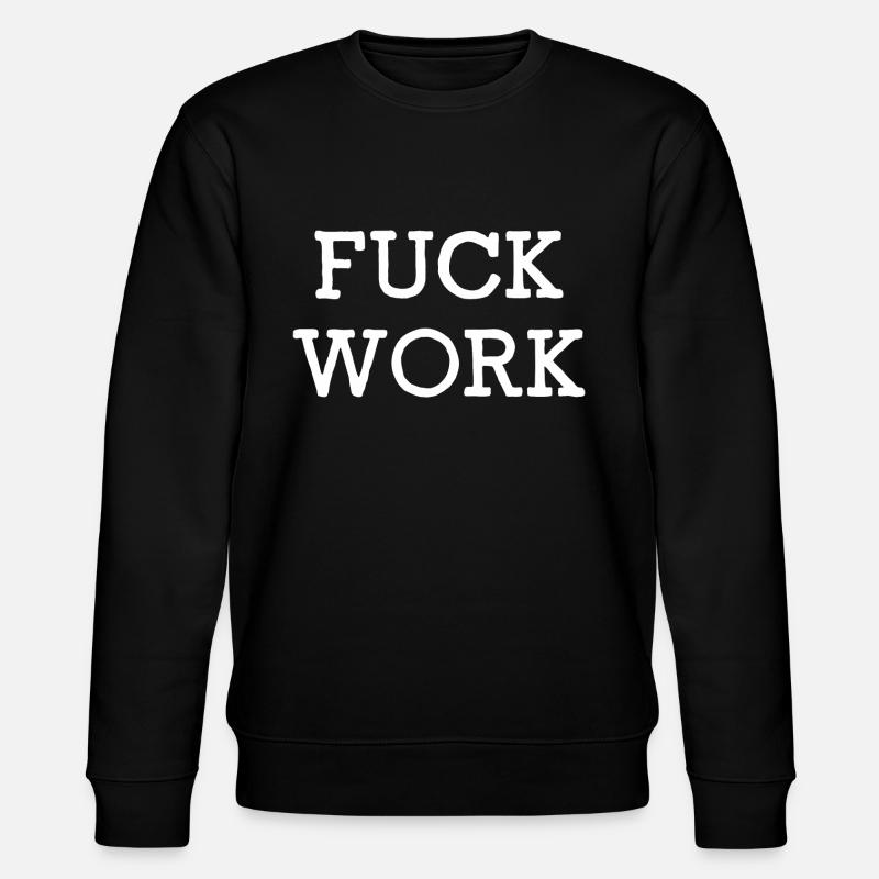 Fuck Work - Sweat bio CHANGER Stanley/Stella Unisexe - noir