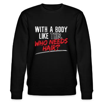 With a Body Like This - Who needs hair - Stanley/Stella CHANGER Unisex Organic Sweatshirt - black - Front - Nik (191cm) & Marisol (170cm)