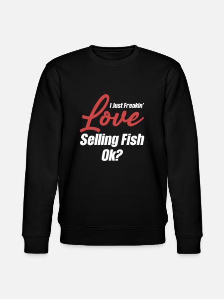 I just love selling fish, ok? - Stanley/Stella CHANGER Unisex Organic Sweatshirt - black