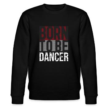 Born to be a dancer. Dancer Dance Gifts - Stanley/Stella CHANGER Unisex Organic Sweatshirt - black - Front - Nik (191cm) & Marisol (170cm)