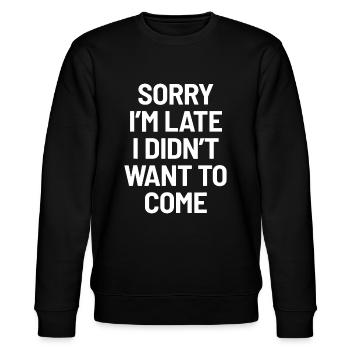 Sorry I'm Late, I Didn't Want to Come - Funny Sarc - Stanley/Stella CHANGER Unisex Organic Sweatshirt - black - Front - Nik (191cm) & Marisol (170cm)
