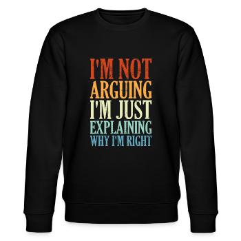 I'm Not Arguing I'm Just Explaining Why I'm Right - Stanley/Stella CHANGER Unisex Organic Sweatshirt - black - Front - Nik (191cm) & Marisol (170cm)