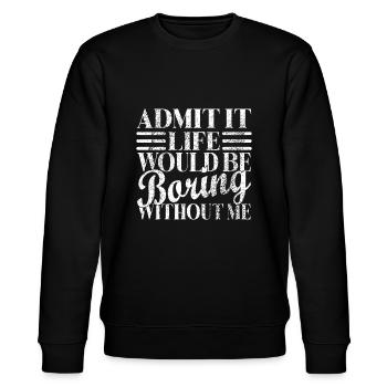 Admit It Life Would Be Boring Without Me, Retro - Stanley/Stella CHANGER Unisex Organic Sweatshirt - black - Front - Nik (191cm) & Marisol (170cm)