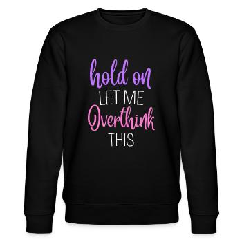 Funny Hold On Let Me Overthink This Humor Novelty - Stanley/Stella CHANGER Unisex Organic Sweatshirt - black - Front - Nik (191cm) & Marisol (170cm)