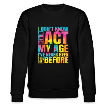 Ich weiß nicht, wie ich mich in meinem Alter verhalten soll Ich war noch nie so - Stanley/Stella Unisex Bio-Sweatshirt CHANGER  - Schwarz - Vorne - Nik (191cm) & Marisol (170cm)