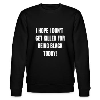 Ich hoffe, dass ich heute nicht getötet werde, weil ich schwarz bin - BL - Stanley/Stella Unisex Bio-Sweatshirt CHANGER  - Schwarz - Vorne - Nik (191cm) & Marisol (170cm)