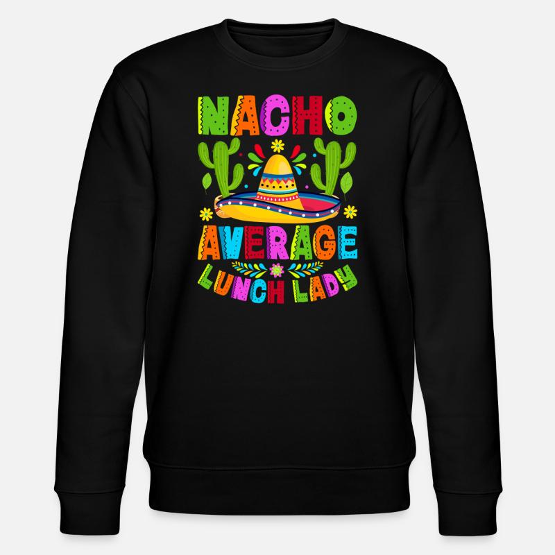 Nacho Average Lunch Lady - Stanley/Stella CHANGER Unisex Organic Sweatshirt - black