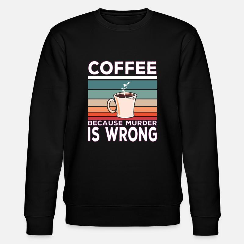 Coffee Because Murder Is Wrong Coffee Saying - Stanley/Stella økologisk unisex-sweatshirt CHANGER  - sort