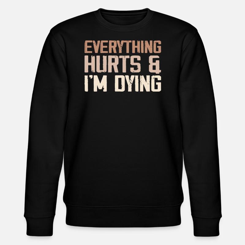 Everything Hurts & I'm Dying - Stanley/Stella CHANGER Unisex Organic Sweatshirt - black